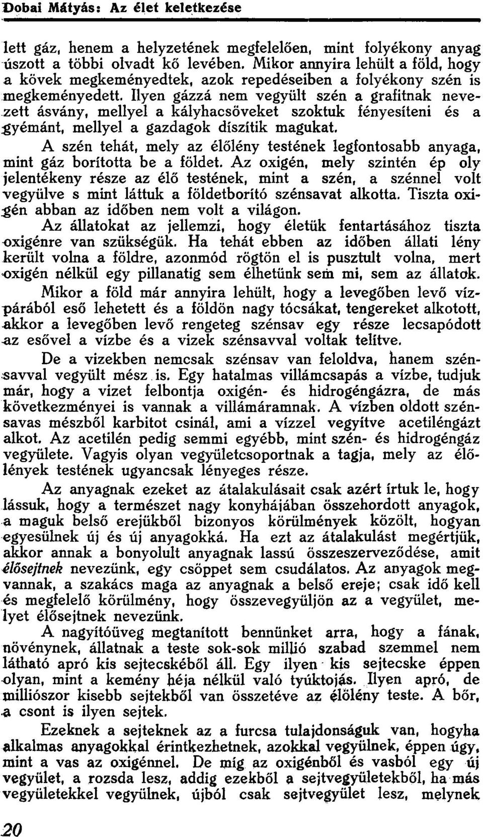 Ilyen gázzá nem vegyült szén a grafitnak nevezett ásvány, mellyel a kályhacsöveket szoktuk fényesíteni és a gyémánt, mellyel a gazdagok díszítik magukat.