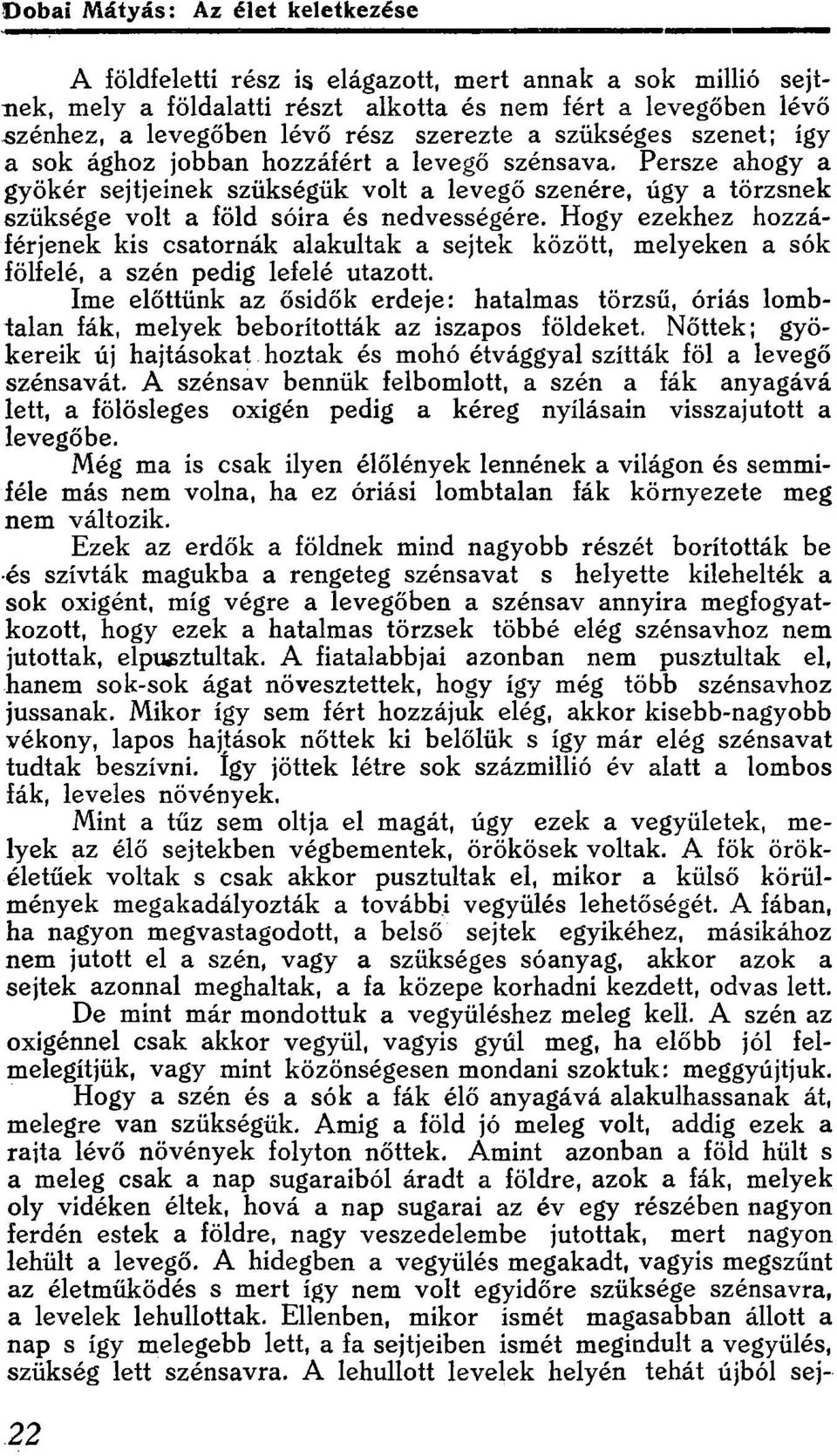 Hogy ezekhez hozzáférjenek kis csatornák alakultak a sejtek között, melyeken a sók fölfelé, a szén pedig lefelé utazott.