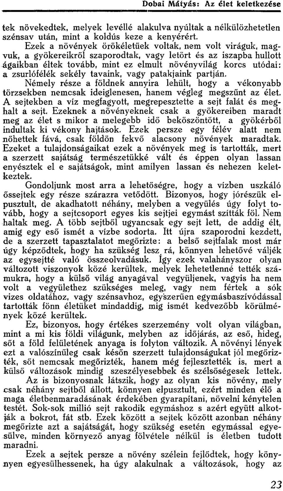 zsurlófélék sekély tavaink, vagy patakjaink partján. Némely része a földnek annyira lehűlt, hogy a vékonyabb törzsekben nemcsak ideiglenesen, hanem végleg megszűnt az élet.