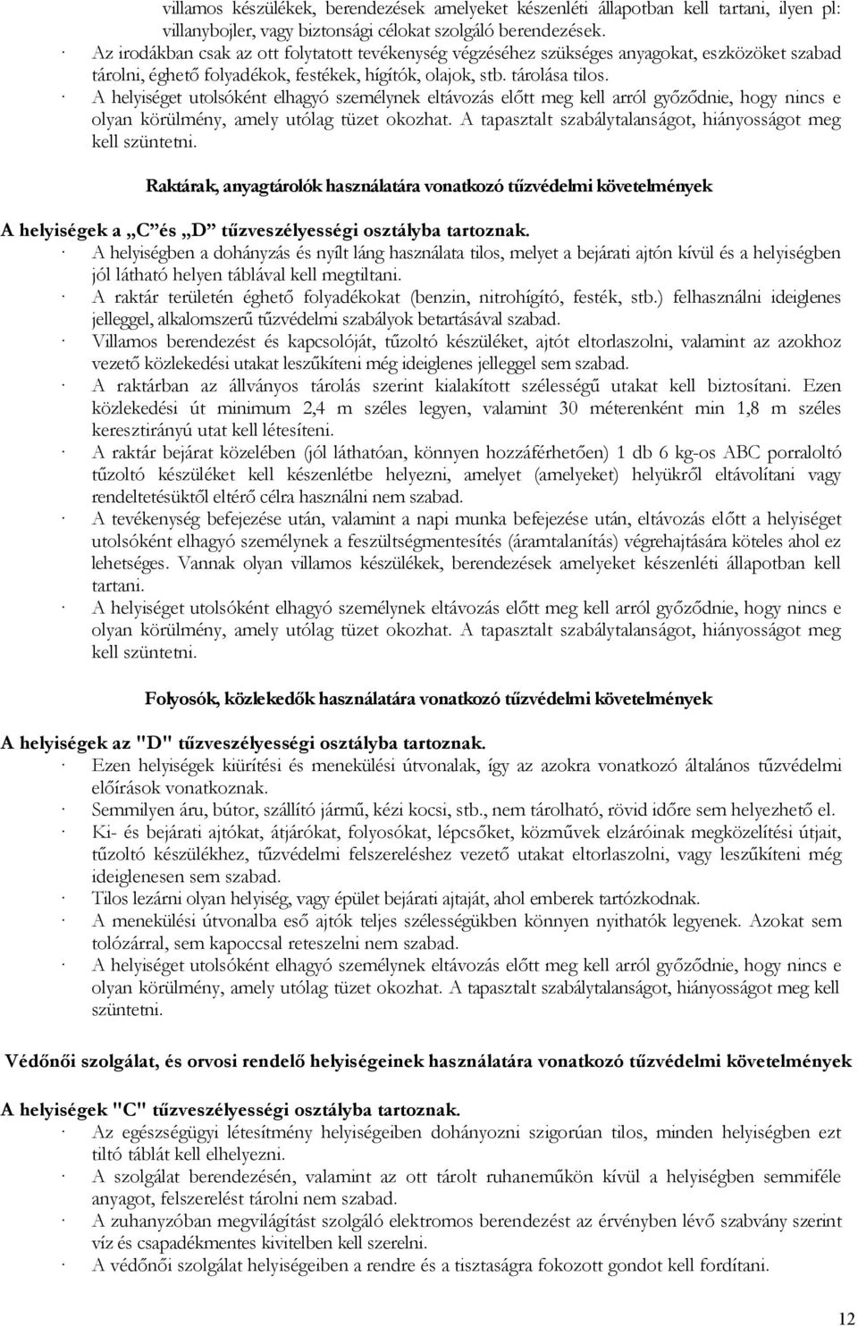 A helyiséget utolsóként elhagyó személynek eltávozás előtt meg kell arról győződnie, hogy nincs e olyan körülmény, amely utólag tüzet okozhat.