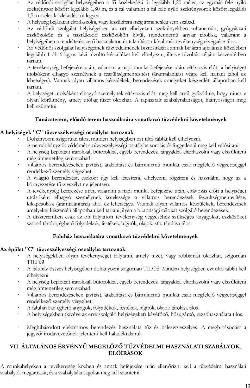 Az védőnői szolgálat helyiségeiben az ott elhelyezett szekrényekben ruhaneműn, gyógyászati eszközökön és a tisztálkodó eszközökön kívül, mindennemű anyag tárolása, valamint a helyiségeiben a