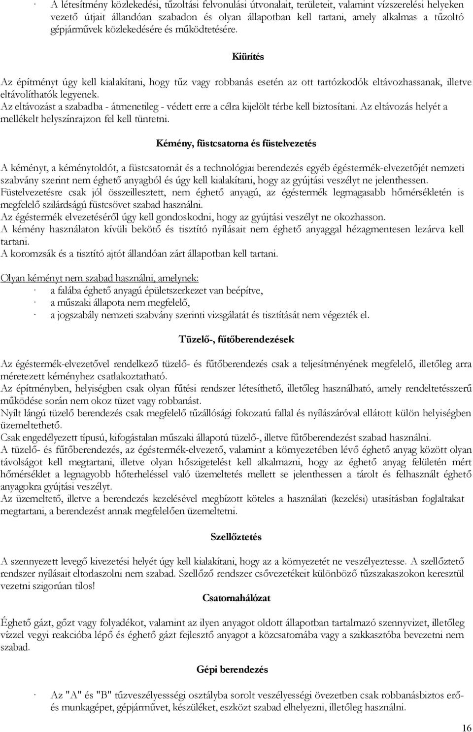 Az eltávozást a szabadba - átmenetileg - védett erre a célra kijelölt térbe kell biztosítani. Az eltávozás helyét a mellékelt helyszínrajzon fel kell tüntetni.