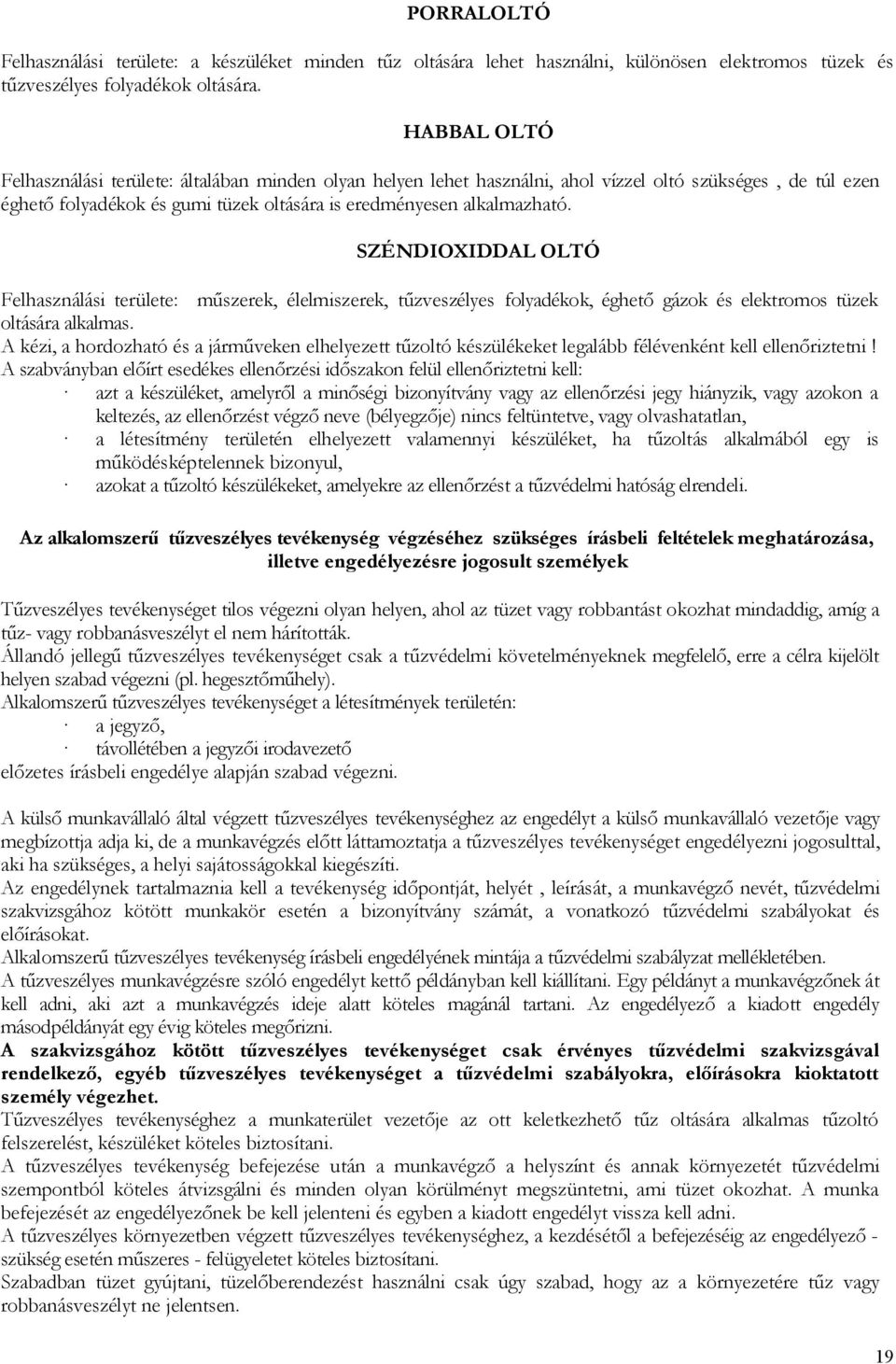 SZÉNDIOXIDDAL OLTÓ Felhasználási területe: műszerek, élelmiszerek, tűzveszélyes folyadékok, éghető gázok és elektromos tüzek oltására alkalmas.