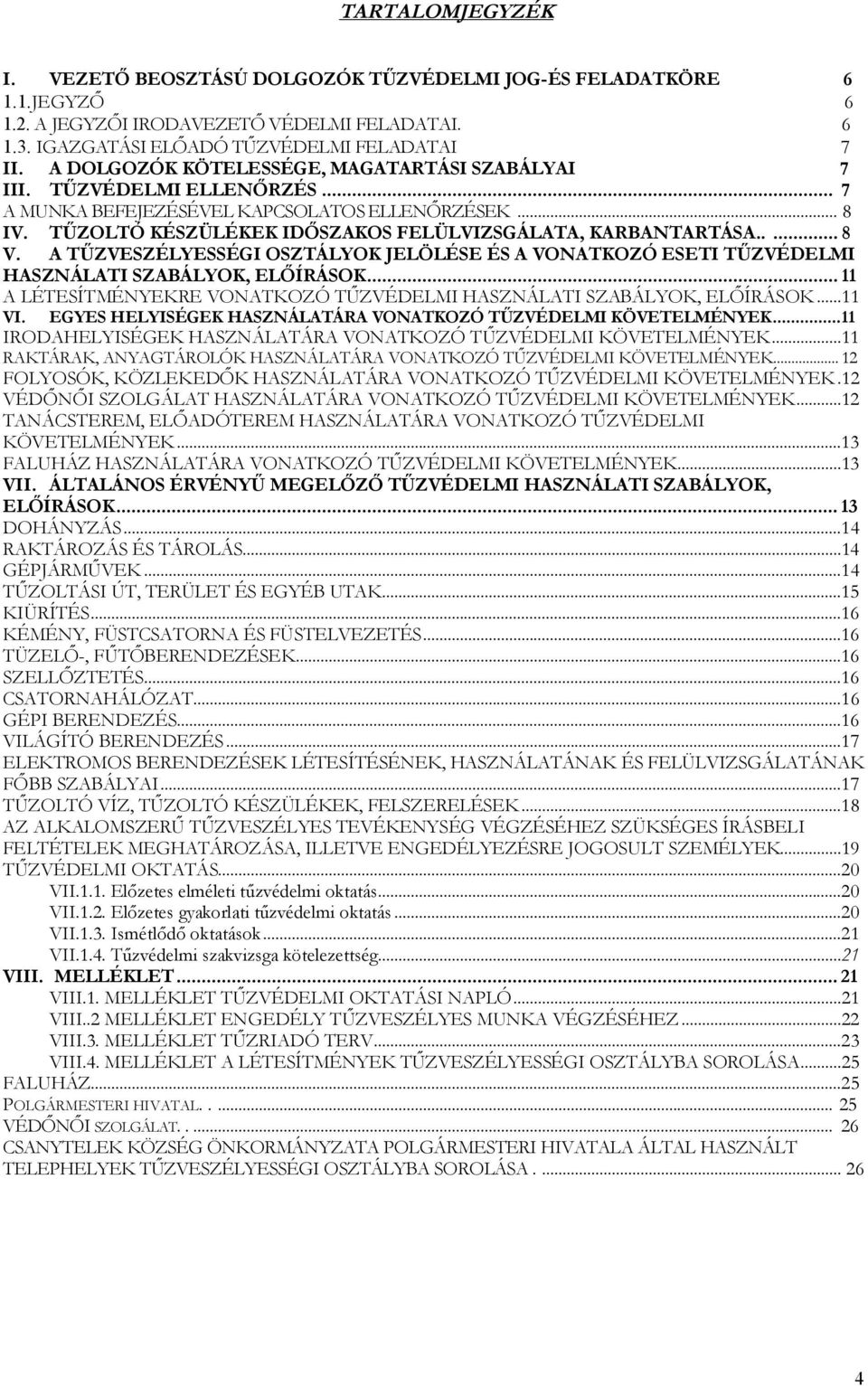 .... 8 V. A TŰZVESZÉLYESSÉGI OSZTÁLYOK JELÖLÉSE ÉS A VONATKOZÓ ESETI TŰZVÉDELMI HASZNÁLATI SZABÁLYOK, ELŐÍRÁSOK... 11 A LÉTESÍTMÉNYEKRE VONATKOZÓ TŰZVÉDELMI HASZNÁLATI SZABÁLYOK, ELŐÍRÁSOK...11 VI.