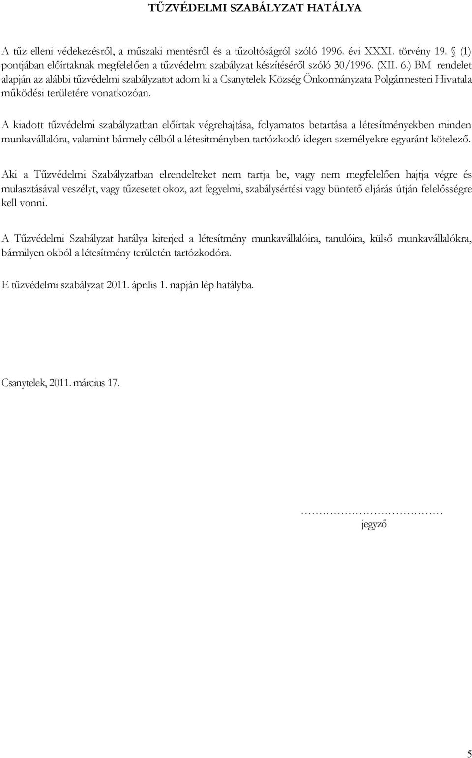 ) BM rendelet alapján az alábbi tűzvédelmi szabályzatot adom ki a Csanytelek Község Önkormányzata Polgármesteri Hivatala működési területére vonatkozóan.