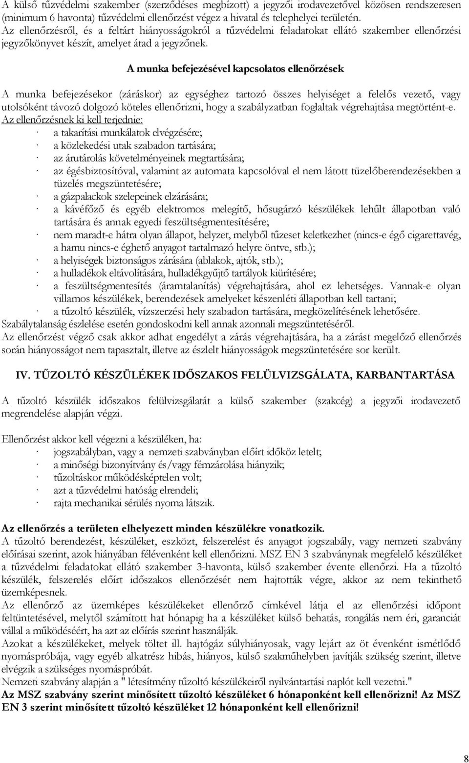 A munka befejezésével kapcsolatos ellenőrzések A munka befejezésekor (záráskor) az egységhez tartozó összes helyiséget a felelős vezető, vagy utolsóként távozó dolgozó köteles ellenőrizni, hogy a