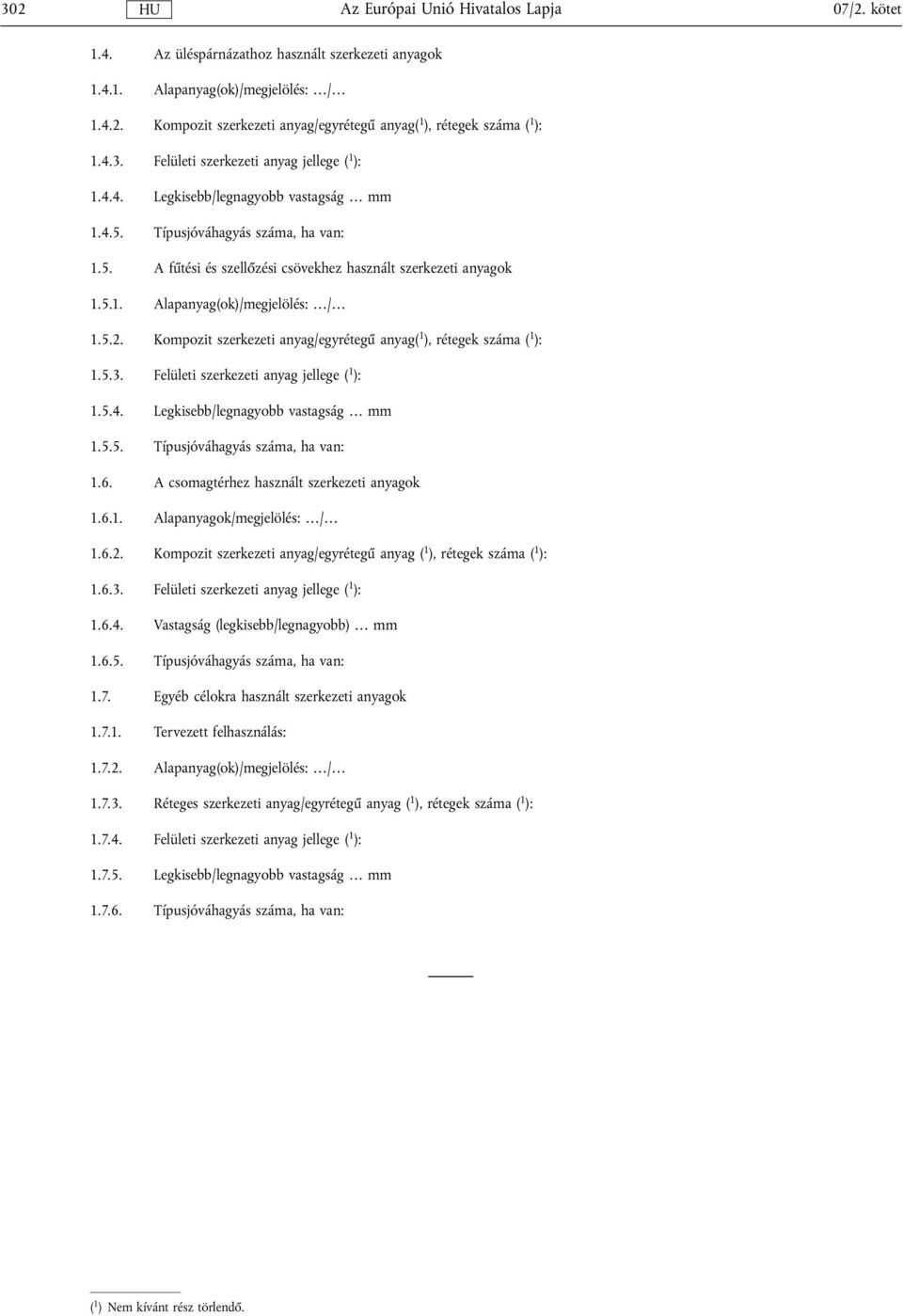 Kompozit szerkezeti anyag/egyrétegű anyag( 1 ), rétegek száma ( 1 ): 1.5.3. Felületi szerkezeti anyag jellege ( 1 ): 1.5.4. Legkisebb/legnagyobb vastagság mm 1.5.5. Típusjóváhagyás száma, ha van: 1.6.