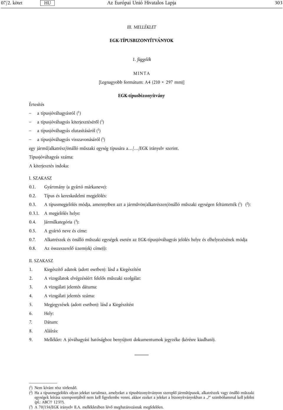 típusjóváhagyás visszavonásáról ( 1 ) egy jármű/alkatrész/önálló műszaki egység típusára a / /EGK irányelv szerint. Típusjóváhagyás száma: A kiterjesztés indoka: I. SZAKASZ 0.1. Gyártmány (a gyártó márkaneve): 0.