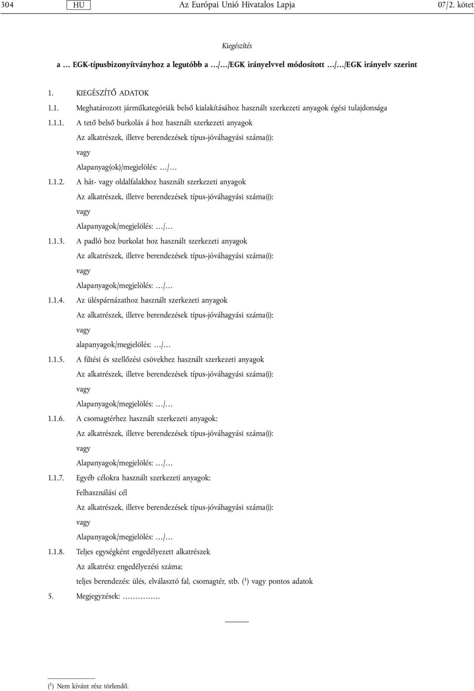 1.2. A hát- vagy oldalfalakhoz használt szerkezeti anyagok Az alkatrészek, illetve berendezések típus-jóváhagyási száma(i): vagy Alapanyagok/megjelölés: / 1.1.3.