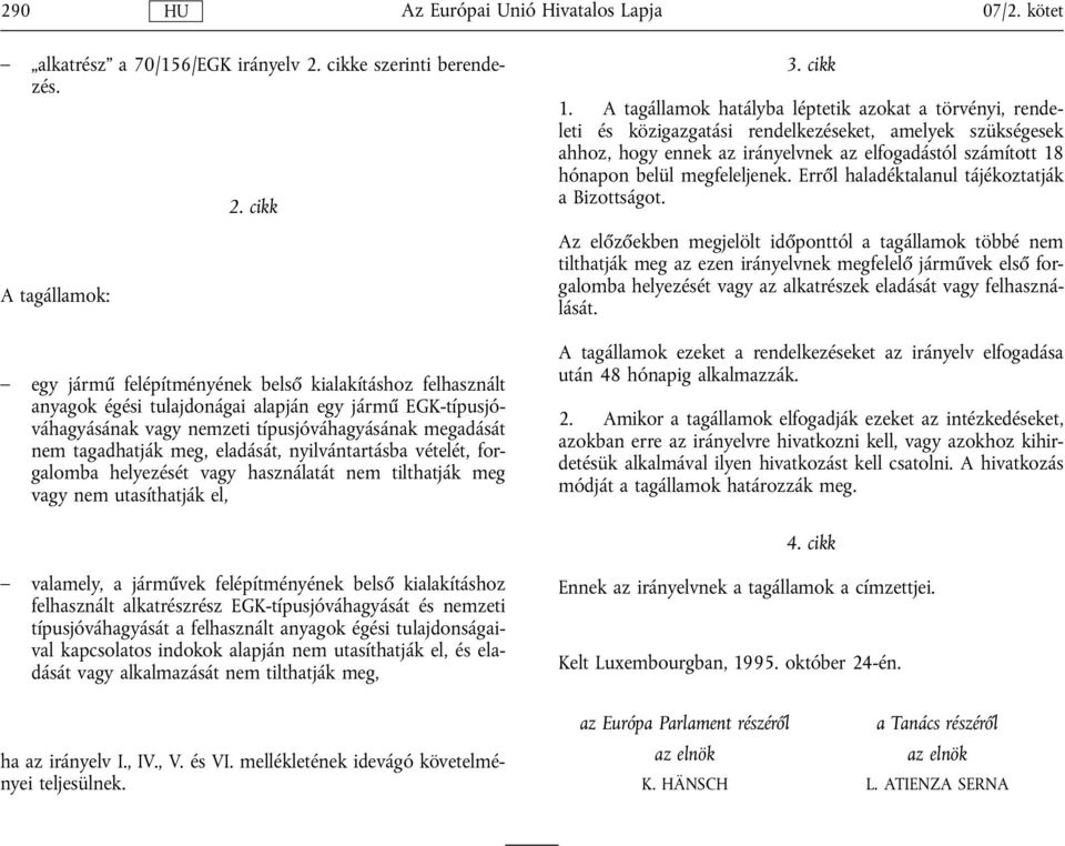 eladását, nyilvántartásba vételét, forgalomba helyezését vagy használatát nem tilthatják meg vagy nem utasíthatják el, 3. cikk 1.