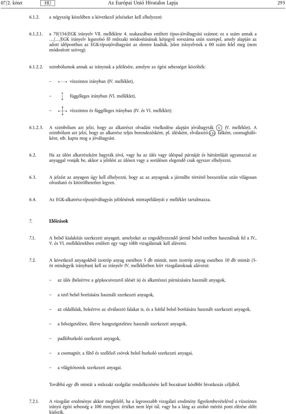 EGK-típusjóváhagyást az elemre kiadták. Jelen irányelvnek a 00 szám felel meg (nem módosított szöveg); 6.1.2.