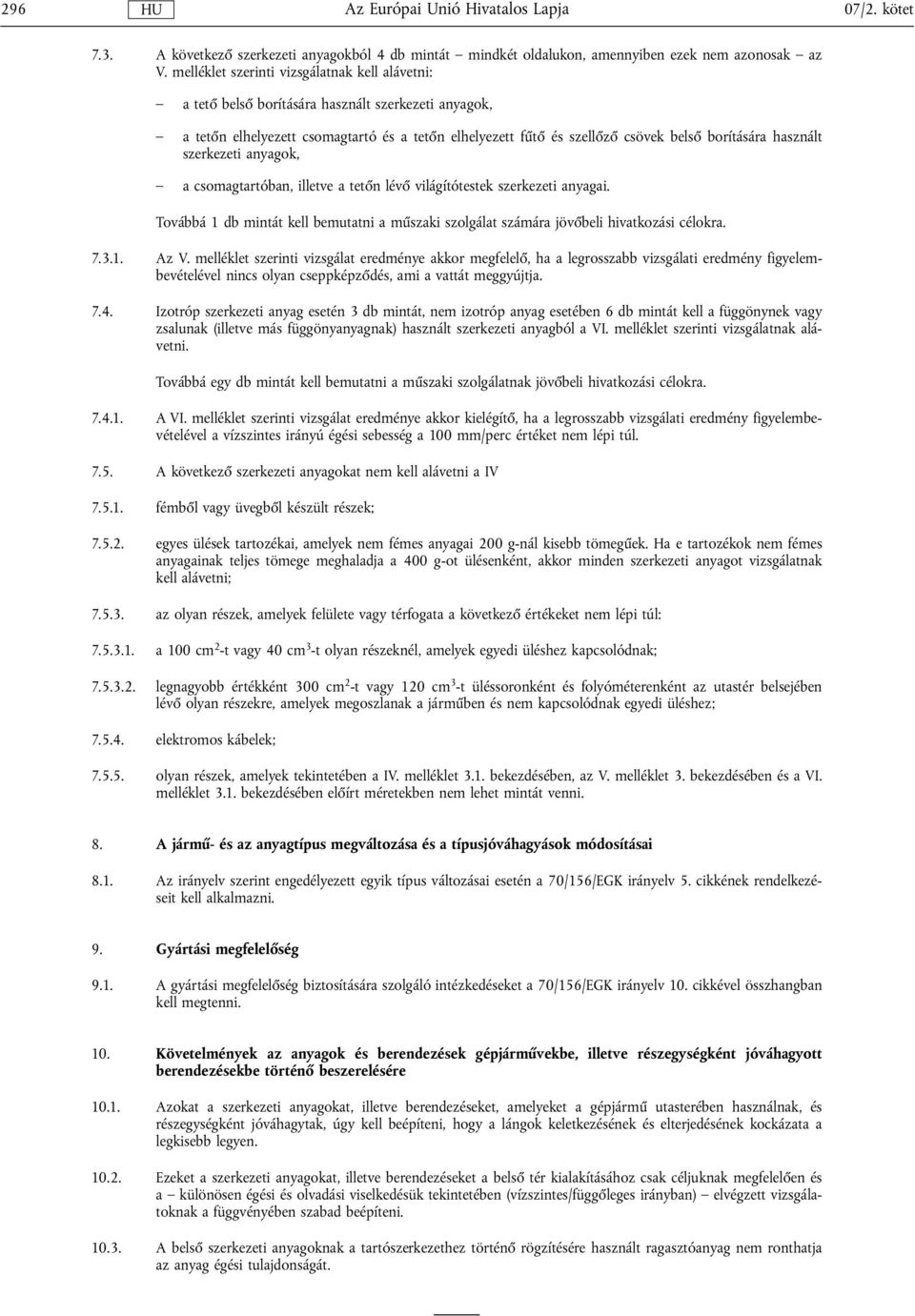 használt szerkezeti anyagok, a csomagtartóban, illetve a tetőn lévő világítótestek szerkezeti anyagai. Továbbá 1 db mintát kell bemutatni a műszaki szolgálat számára jövőbeli hivatkozási célokra. 7.3.