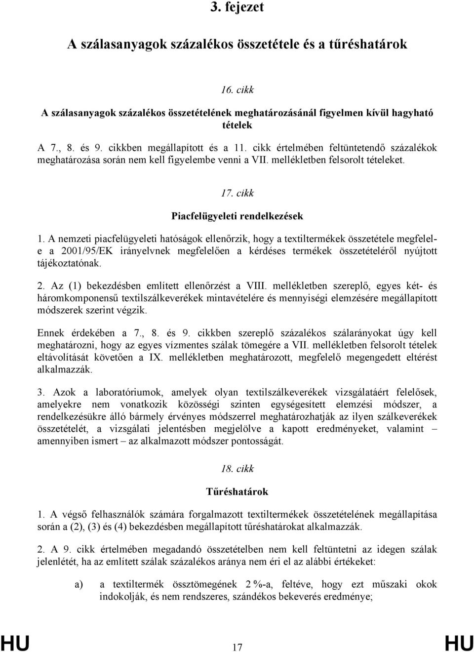 A nemzeti piacfelügyeleti hatóságok ellenőrzik, hogy a textiltermékek összetétele megfelele a 2001/95/EK irányelvnek megfelelően a kérdéses termékek összetételéről nyújtott tájékoztatónak. 2. Az (1) bekezdésben említett ellenőrzést a VIII.