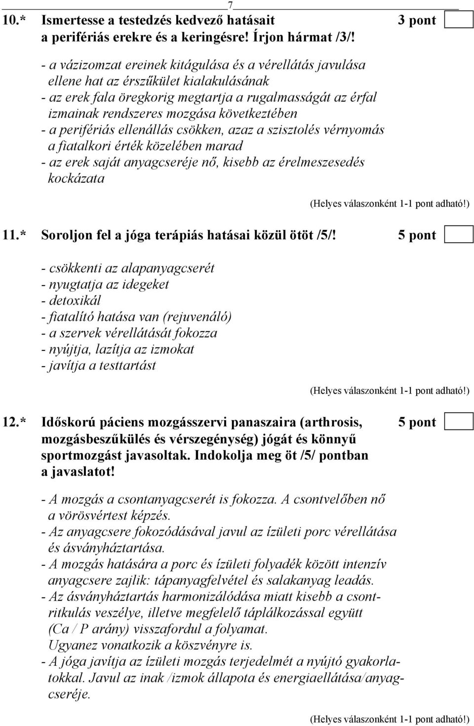 következtében - a perifériás ellenállás csökken, azaz a szisztolés vérnyomás a fiatalkori érték közelében marad - az erek saját anyagcseréje nő, kisebb az érelmeszesedés kockázata 11.