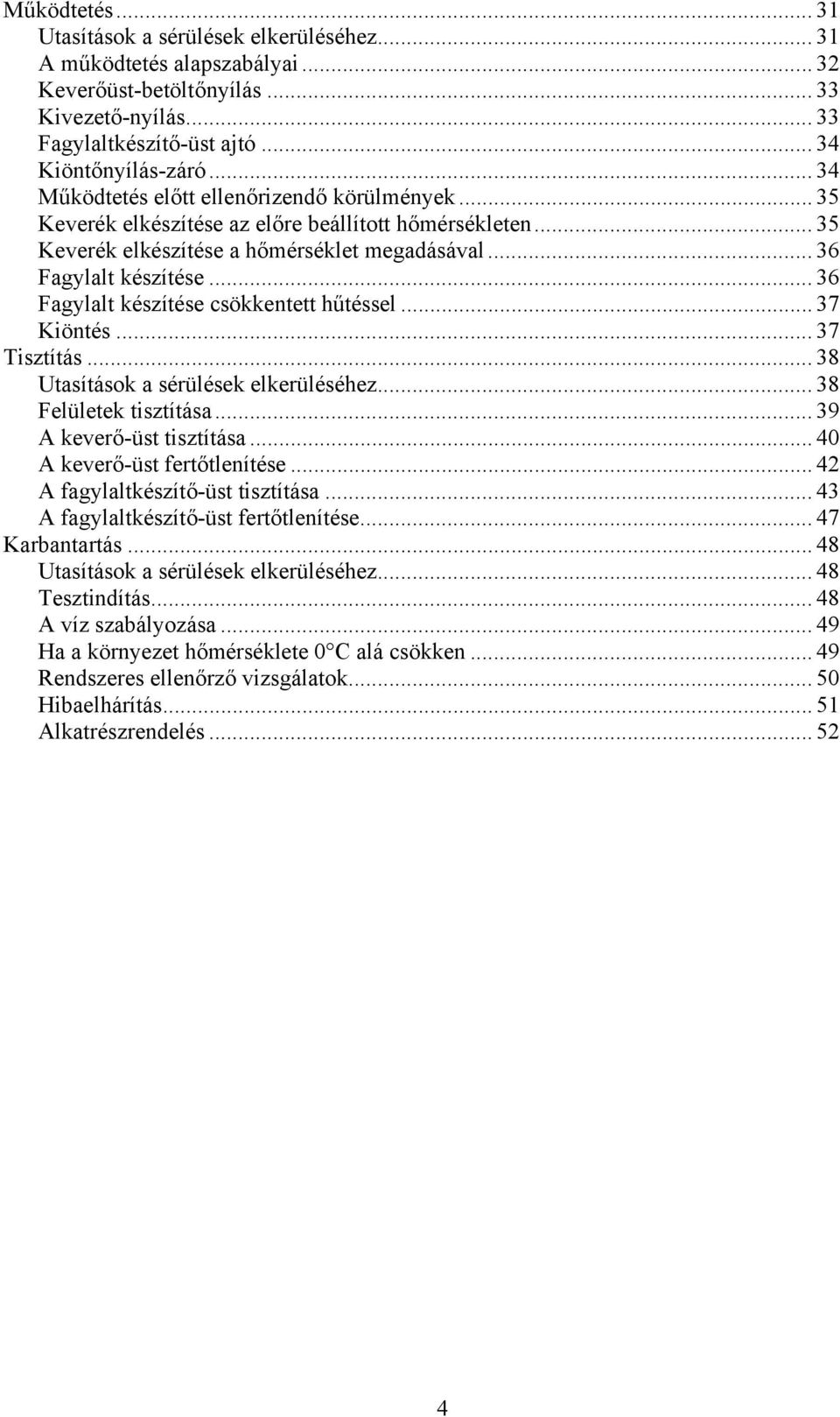 .. 36 Fagylalt készítése csökkentett hűtéssel... 37 Kiöntés... 37 Tisztítás... 38 Utasítások a sérülések elkerüléséhez... 38 Felületek tisztítása... 39 A keverő-üst tisztítása.