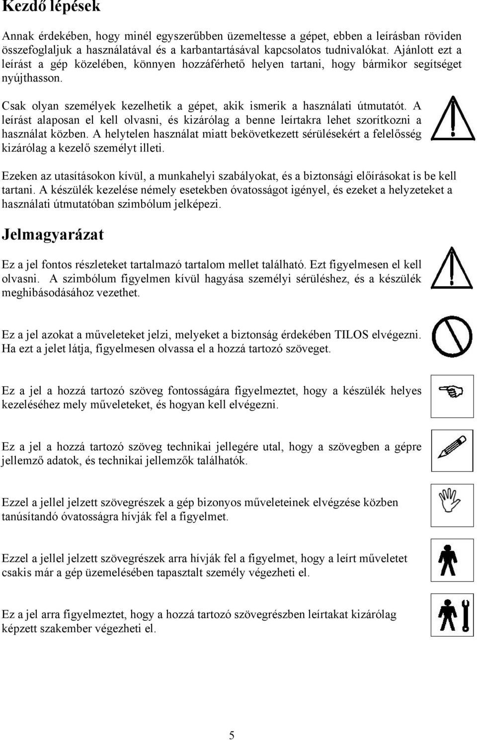 A leírást alaposan el kell olvasni, és kizárólag a benne leírtakra lehet szorítkozni a használat közben.