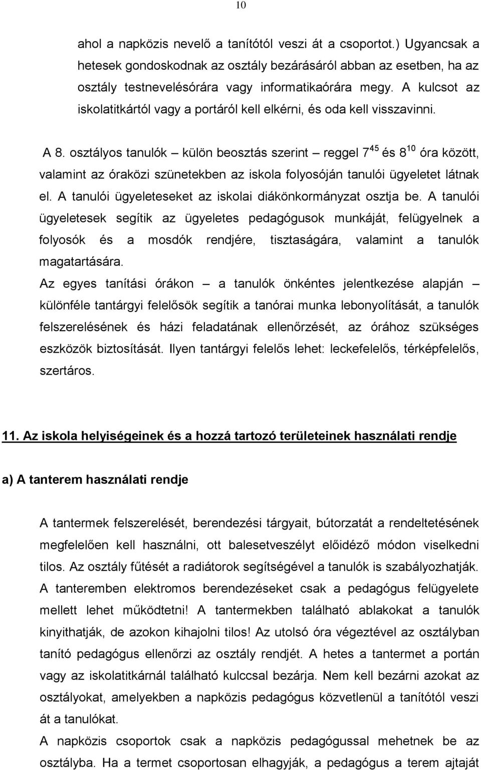 osztályos tanulók külön beosztás szerint reggel 7 45 és 8 10 óra között, valamint az óraközi szünetekben az iskola folyosóján tanulói ügyeletet látnak el.