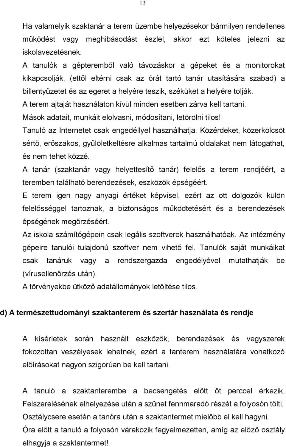 helyére tolják. A terem ajtaját használaton kívül minden esetben zárva kell tartani. Mások adatait, munkáit elolvasni, módosítani, letörölni tilos! Tanuló az Internetet csak engedéllyel használhatja.