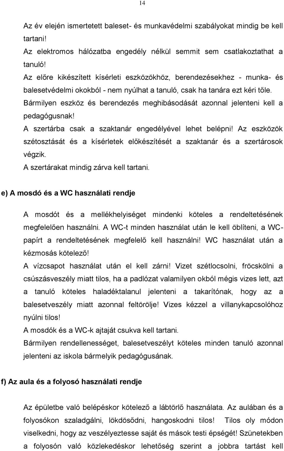 Bármilyen eszköz és berendezés meghibásodását azonnal jelenteni kell a pedagógusnak! A szertárba csak a szaktanár engedélyével lehet belépni!