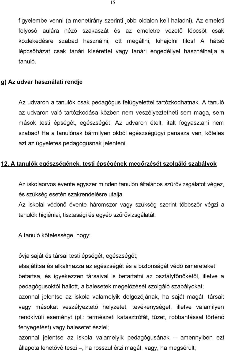 A hátsó lépcsőházat csak tanári kísérettel vagy tanári engedéllyel használhatja a tanuló. g) Az udvar használati rendje Az udvaron a tanulók csak pedagógus felügyelettel tartózkodhatnak.