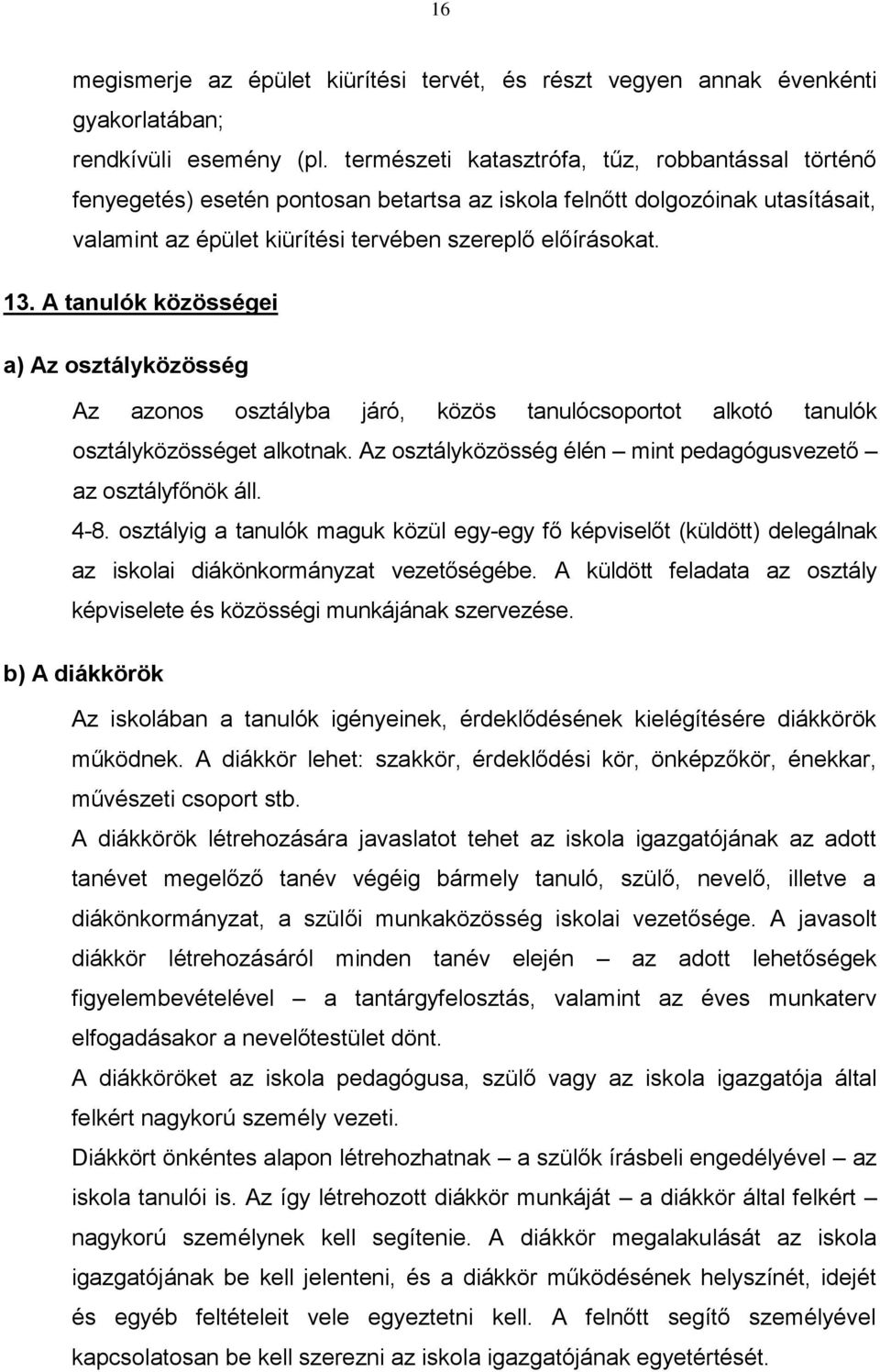 A tanulók közösségei a) Az osztályközösség Az azonos osztályba járó, közös tanulócsoportot alkotó tanulók osztályközösséget alkotnak. Az osztályközösség élén mint pedagógusvezető az osztályfőnök áll.