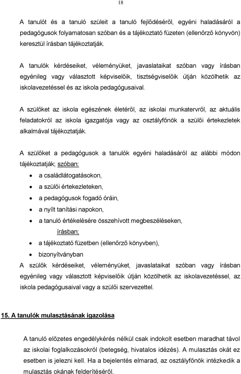 A szülőket az iskola egészének életéről, az iskolai munkatervről, az aktuális feladatokról az iskola igazgatója vagy az osztályfőnök a szülői értekezletek alkalmával tájékoztatják.