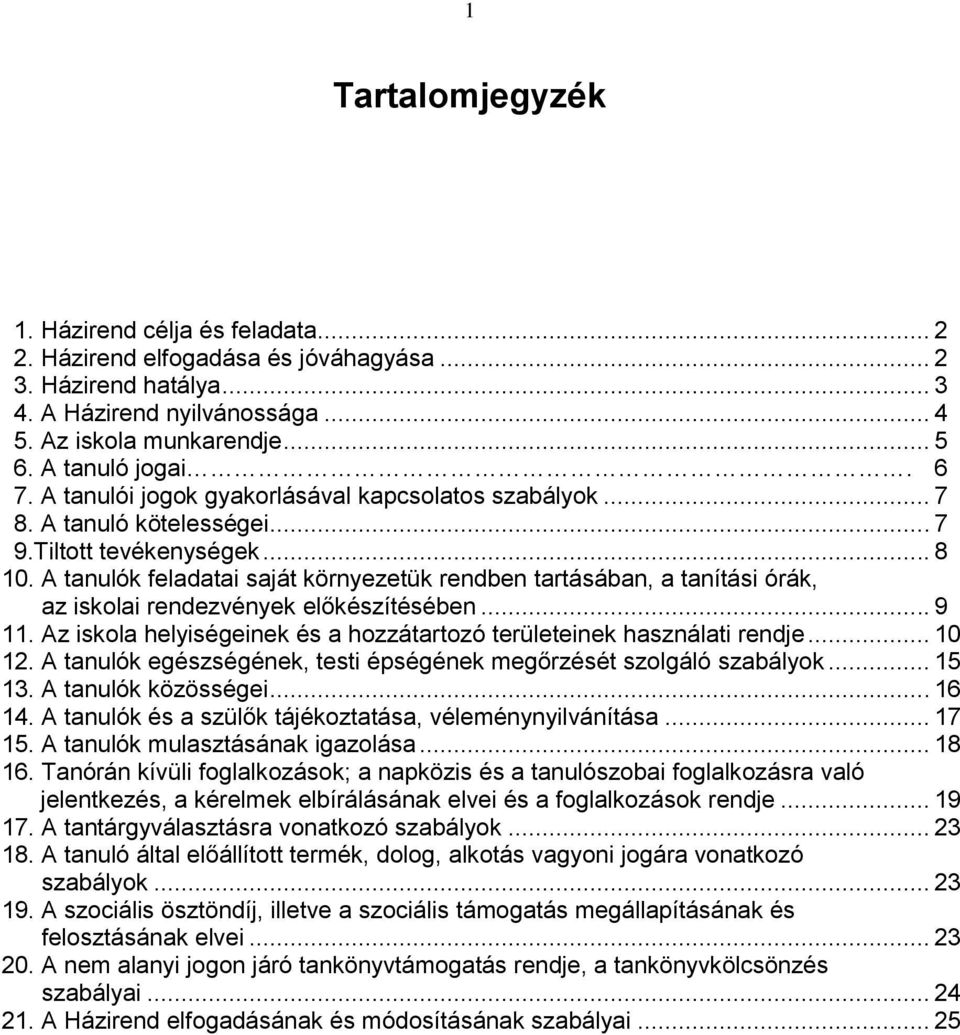 A tanulók feladatai saját környezetük rendben tartásában, a tanítási órák, az iskolai rendezvények előkészítésében... 9 11. Az iskola helyiségeinek és a hozzátartozó területeinek használati rendje.