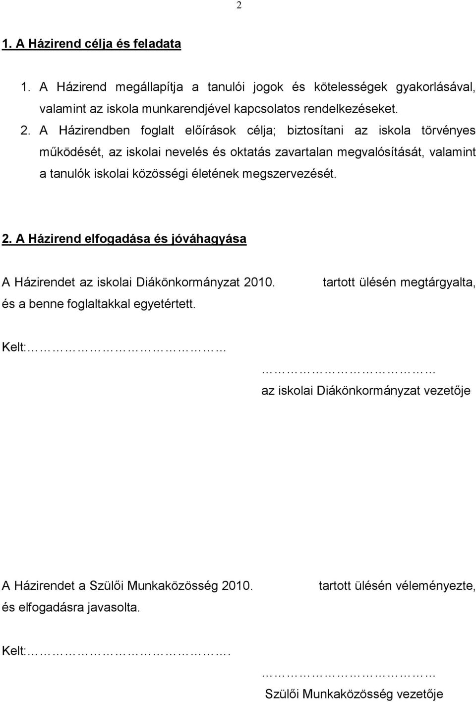 életének megszervezését. 2. A Házirend elfogadása és jóváhagyása A Házirendet az iskolai Diákönkormányzat 2010. és a benne foglaltakkal egyetértett.