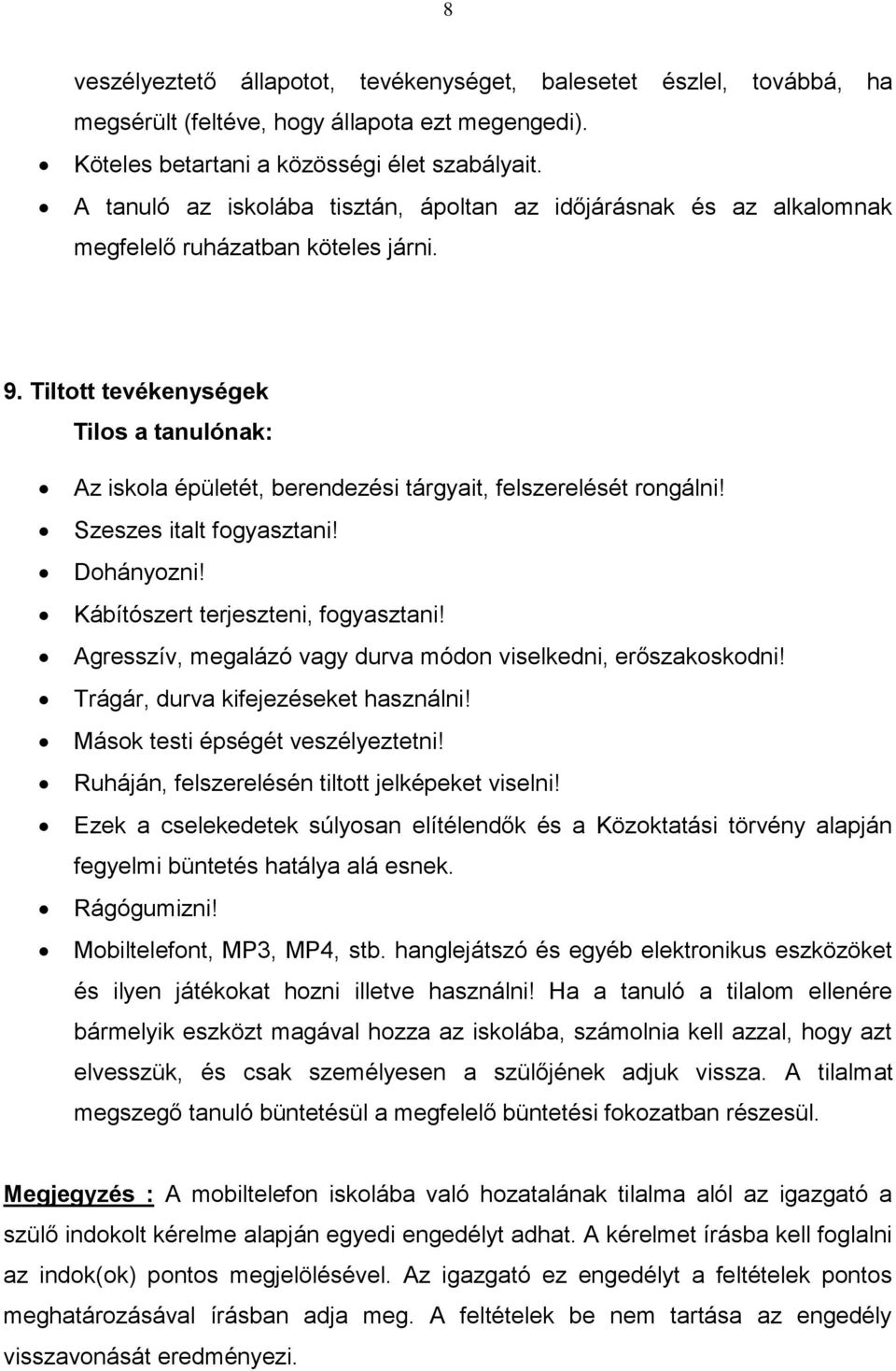 Tiltott tevékenységek Tilos a tanulónak: Az iskola épületét, berendezési tárgyait, felszerelését rongálni! Szeszes italt fogyasztani! Dohányozni! Kábítószert terjeszteni, fogyasztani!