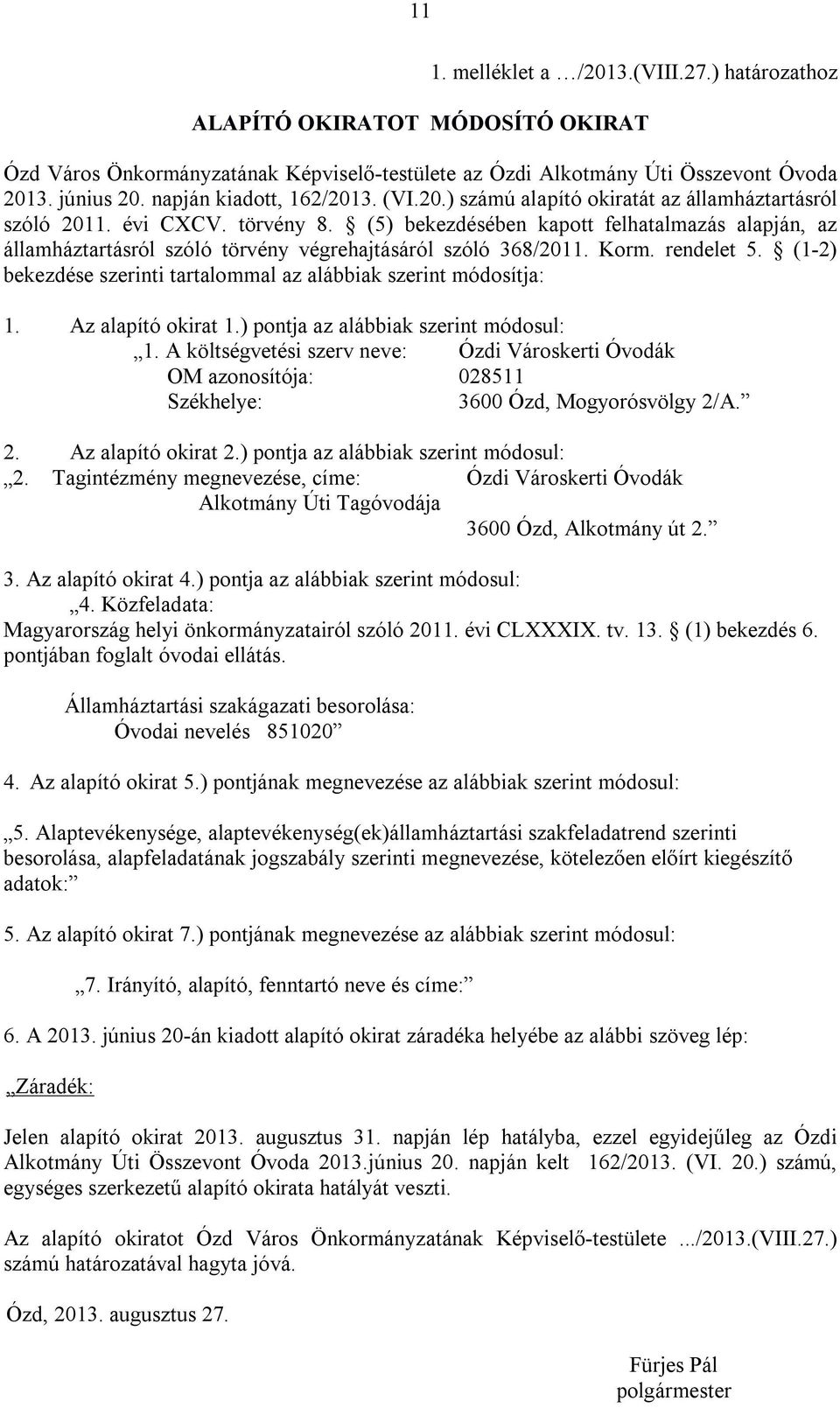 (5) bekezdésében kapott felhatalmazás alapján, az államháztartásról szóló törvény végrehajtásáról szóló 368/2011. Korm. rendelet 5.