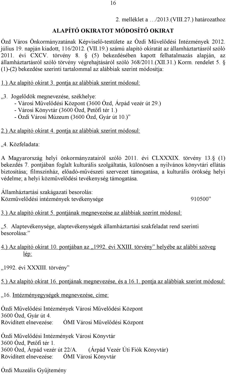 (5) bekezdésében kapott felhatalmazás alapján, az államháztartásról szóló törvény végrehajtásáról szóló 368/2011.(XII.31.) Korm. rendelet 5.