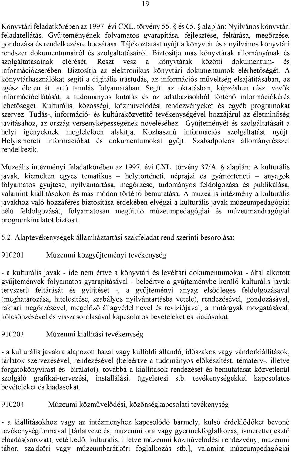 Tájékoztatást nyújt a könyvtár és a nyilvános könyvtári rendszer dokumentumairól és szolgáltatásairól. Biztosítja más könyvtárak állományának és szolgáltatásainak elérését.