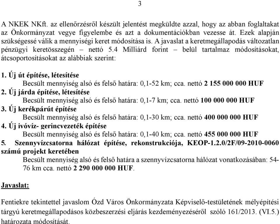 4 Milliárd forint belül tartalmaz módosításokat, átcsoportosításokat az alábbiak szerint: 1. Új út építése, létesítése Becsült mennyiség alsó és felső határa: 0,1-52 km; cca.