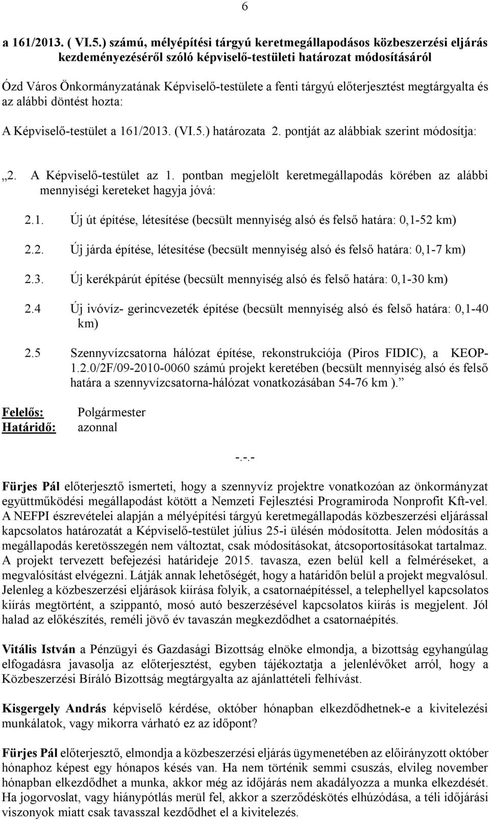 előterjesztést megtárgyalta és az alábbi döntést hozta: A Képviselő-testület a 161/2013. (VI.5.) határozata 2. pontját az alábbiak szerint módosítja: 2. A Képviselő-testület az 1.