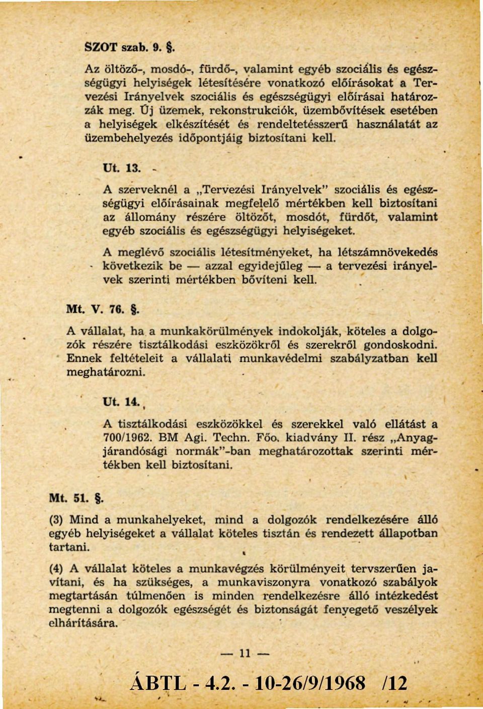 Új üzemek, rekonstrukciók, üzembővítések esetében a helyiségek elkészítését és rendeltetésszerű használatát az üzembehelyezés időpontjáig biztosítani kell. Ut. 13.