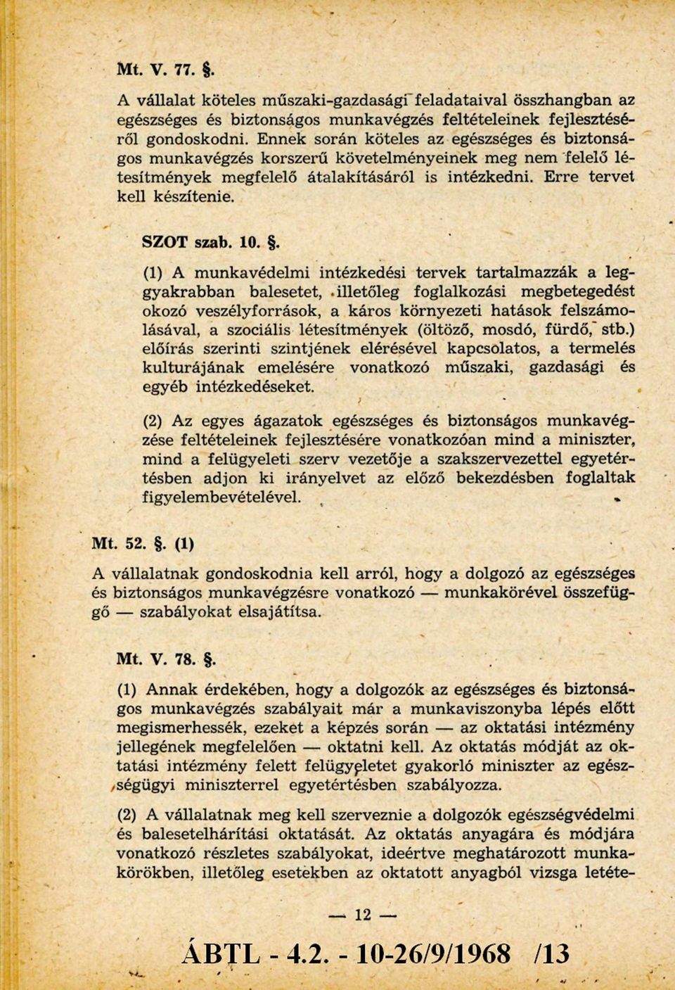 . (1) A m unkavédelm i intézkedési tervek tartalm azzák a leggyakrabban balesetet, illetőleg foglalkozási megbetegedést okozó veszélyforrások, a káros környezeti hatások felszámolásával, a szociális