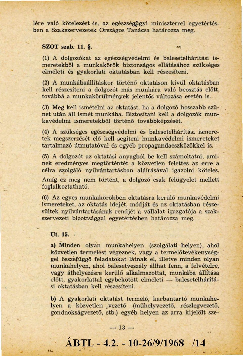 (2) A m unkábaállításkor történő oktatáson kívül oktatásban kell részesíteni a dolgozót más m unkára való beosztás előtt, továbbá a m unkakörülm ények jelentős változása esetén is.