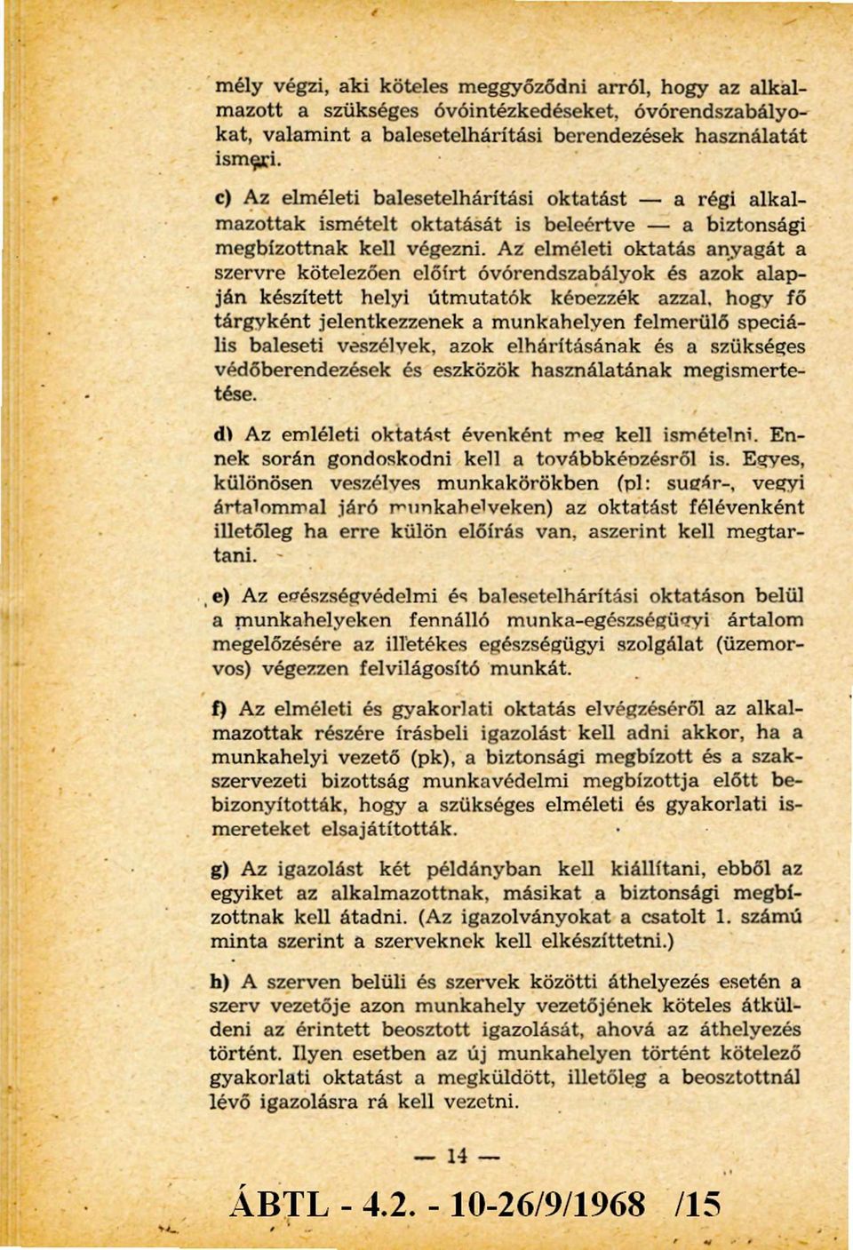 Az elméleti oktatás anyagát a szervre kötelezően előírt óvórendszabályok és azok alapján készített helyi útm utatók képezzék azzal, hogy fő tárgyként jelentkezzenek a m unkahelyen felm erülő