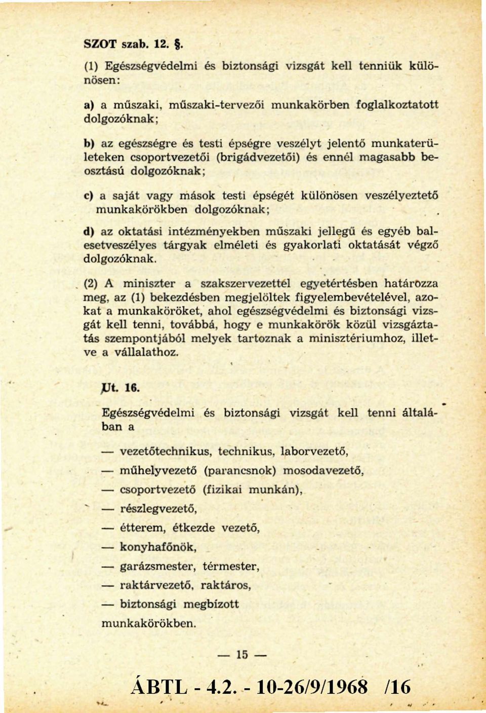 unkaterületeken csoportvezetői (brigádvezetői) és ennél m agasabb beosztású dolgozóknak; c) a saját vagy mások testi épségét különösen veszélyeztető m unkakörökben dolgozóknak; d) az oktatási intézm