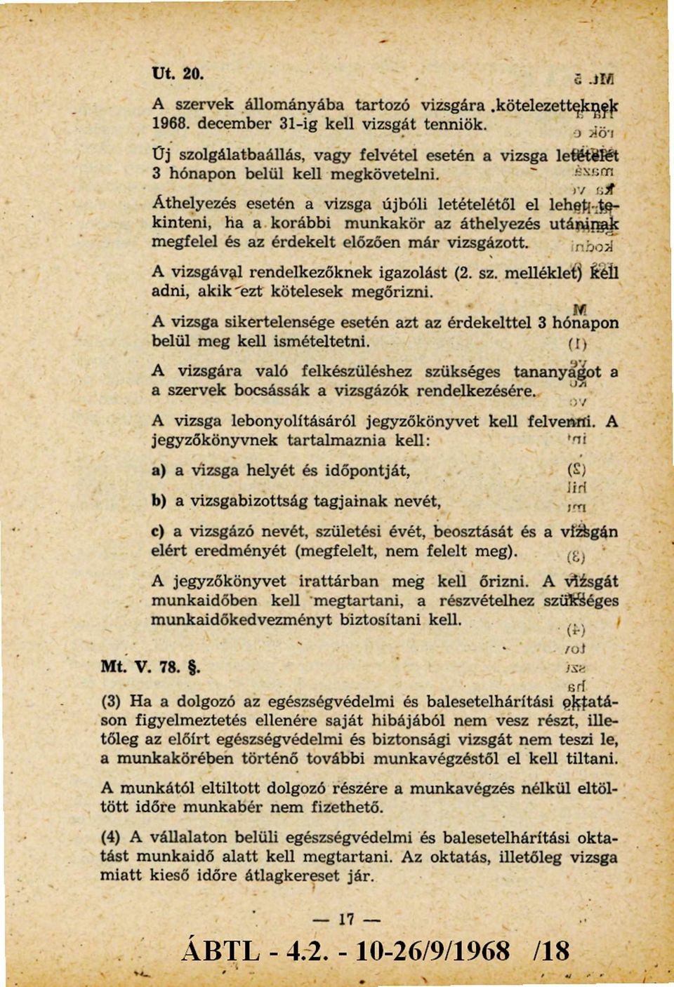 Áthelyezés esetén a vizsga újbóli letételétől el le h e t t e kinteni, ha a korábbi m unkakör az áthelyezés utáninak megfelel és az érdekelt előzően m ár vizsgázott.