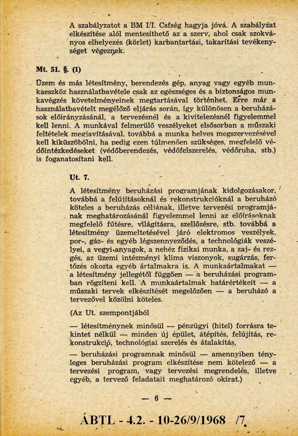 Üzem és más létesítm ény, berendezés gép, anyag vagy egyéb m unkaeszköz használatbavétele csak az egészséges és a biztonságos m unkavégzés követelményeinek m egtartásával történhet.