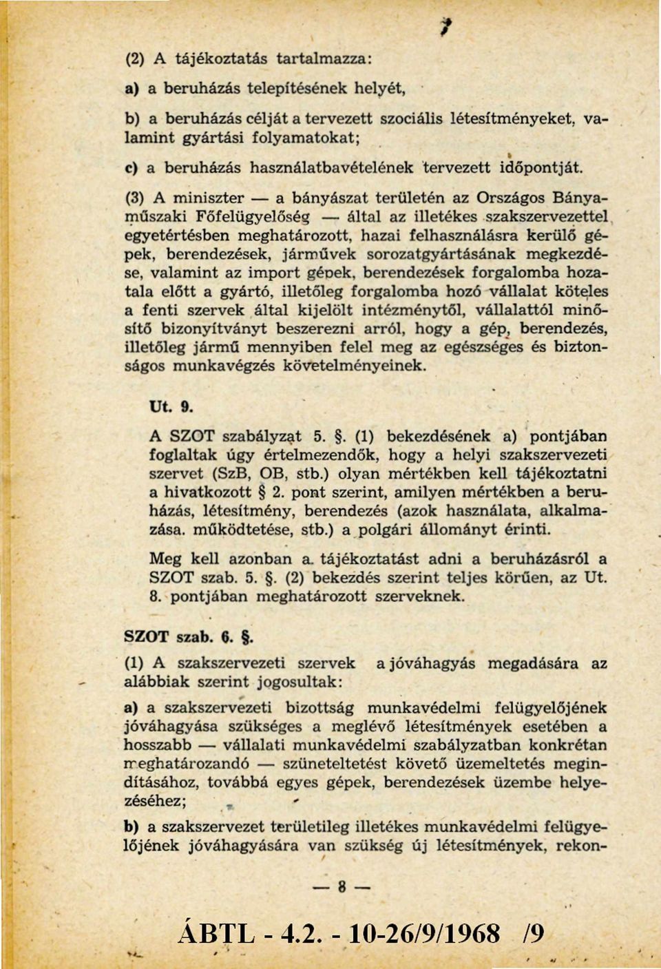 (3) A m iniszter - a bányászat területén az Országos B ányaműszaki Főfelügyelőség - által az illetékes szakszervezettel egyetértésben m eghatározott, hazai felhasználásra kerülő gépek, berendezések,