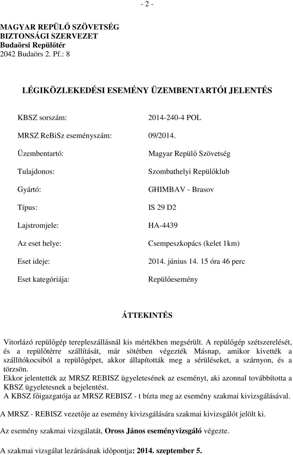 Üzembentartó: Tulajdonos: Gyártó: Típus: Lajstromjele: Az eset helye: Eset ideje: Eset kategóriája: Magyar Repülő Szövetség Szombathelyi Repülőklub GHIMBAV - Brasov IS 29 D2 HA-4439 Csempeszkopács