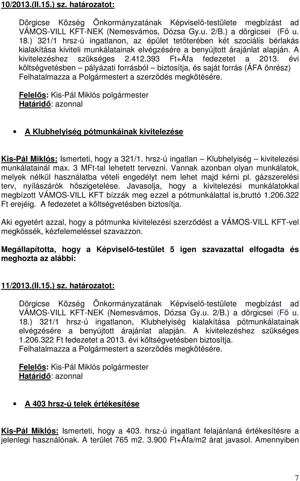 393 Ft+Áfa fedezetet a 2013. évi költségvetésben pályázati forrásból biztosítja, és saját forrás (ÁFA önrész) Felhatalmazza a Polgármestert a szerzıdés megkötésére.