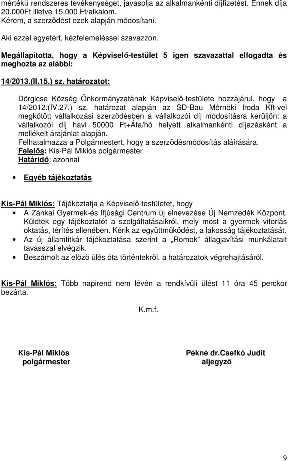 határozatot: Dörgicse Község Önkormányzatának Képviselı-testülete hozzájárul, hogy a 14/2012.(IV.27.) sz.