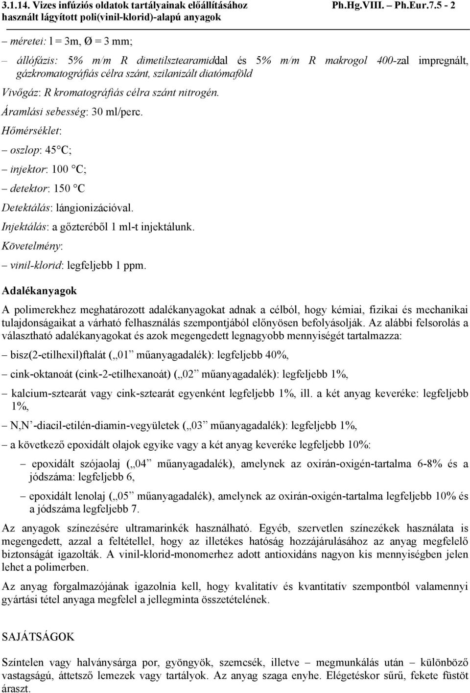 szánt nitrogén. Áramlási sebesség: 30 ml/perc. Hőmérséklet: oszlop: 45 C; injektor: 100 C; detektor: 150 C Detektálás: lángionizációval. Injektálás: a gőzteréből 1 ml-t injektálunk.