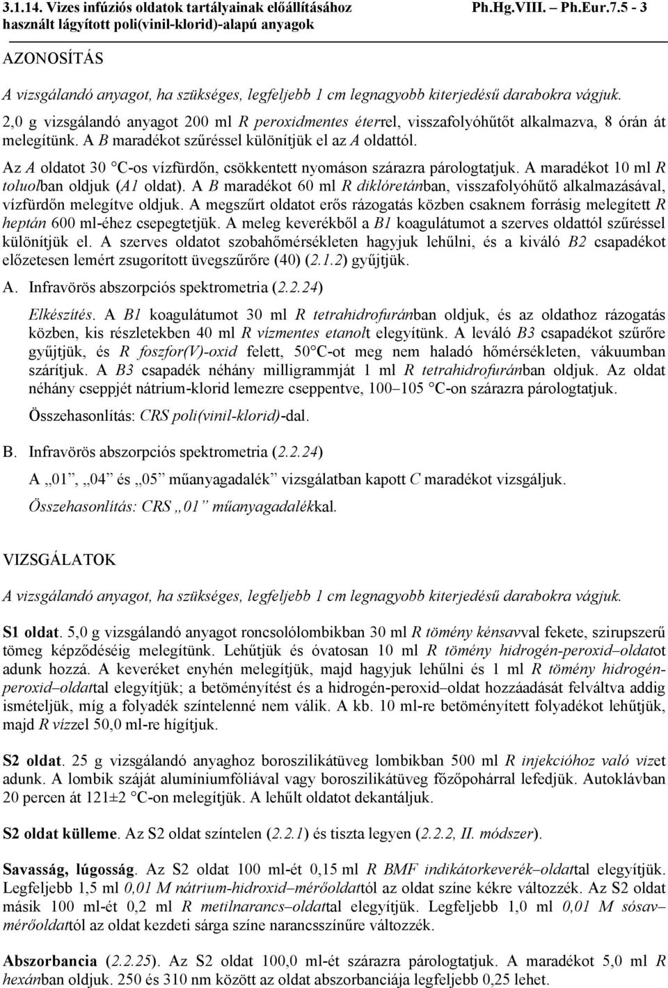 Az A oldatot 30 C-os vízfürdőn, csökkentett nyomáson szárazra párologtatjuk. A maradékot 10 ml R toluolban oldjuk (A1 oldat).