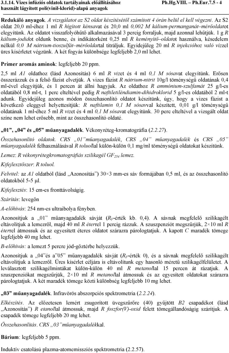 1 g R kálium-jodidot oldunk benne, és indikátorként 0,25 ml R keményítő oldatot használva, késedelem nélkül 0,0 M nátrium-tioszulfát mérőoldattal titráljuk.