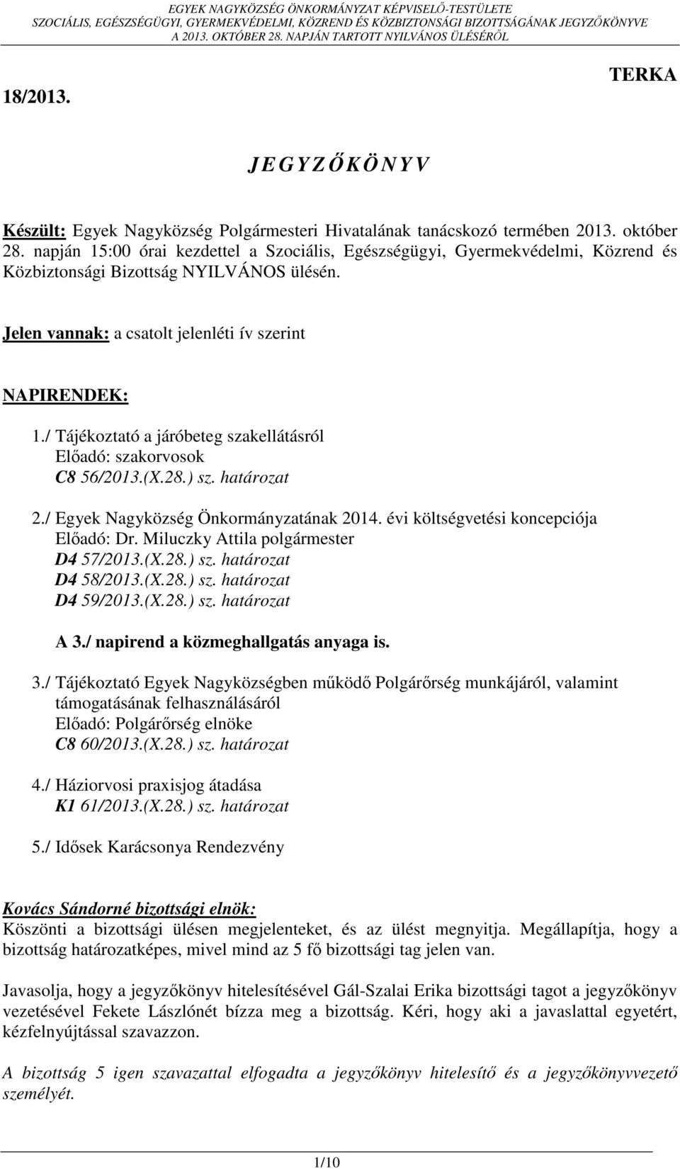 / Tájékoztató a járóbeteg szakellátásról Előadó: szakorvosok C8 56/2013.(X.28.) sz. határozat 2./ Egyek Nagyközség Önkormányzatának 2014. évi költségvetési koncepciója Előadó: Dr.