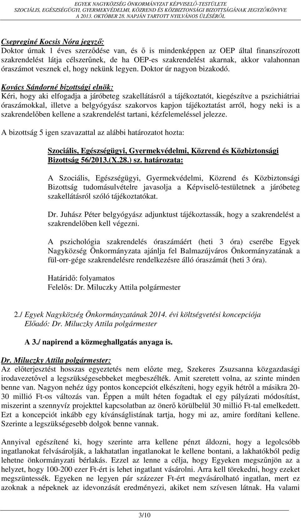 Kéri, hogy aki elfogadja a járóbeteg szakellátásról a tájékoztatót, kiegészítve a pszichiátriai óraszámokkal, illetve a belgyógyász szakorvos kapjon tájékoztatást arról, hogy neki is a szakrendelőben